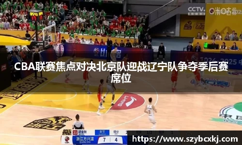 CBA联赛焦点对决北京队迎战辽宁队争夺季后赛席位