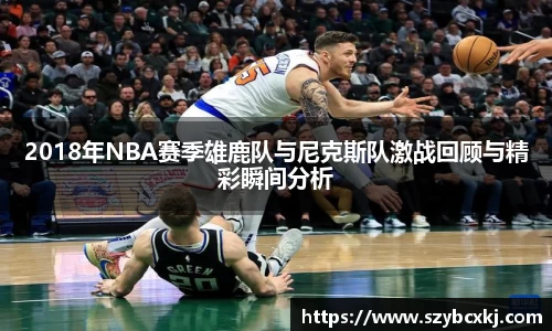 2018年NBA赛季雄鹿队与尼克斯队激战回顾与精彩瞬间分析
