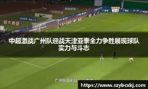 中超激战广州队迎战天津亚泰全力争胜展现球队实力与斗志