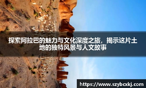 探索阿拉巴的魅力与文化深度之旅，揭示这片土地的独特风景与人文故事